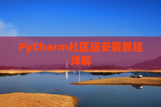 PyCharm社区版安装教程详解